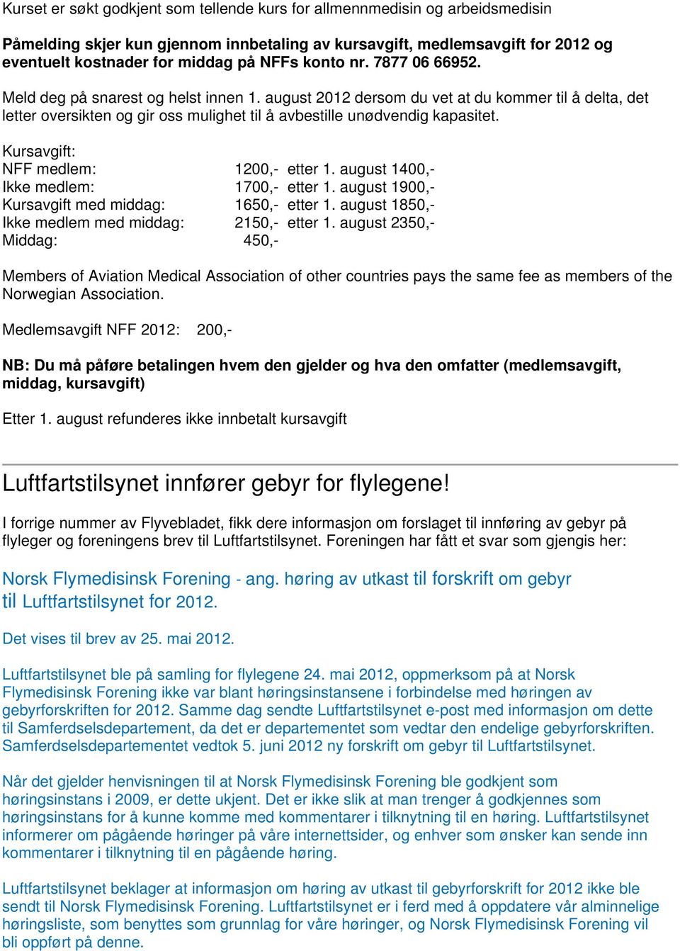 Kursavgift: NFF medlem: 1200,- etter 1. august 1400,- Ikke medlem: 1700,- etter 1. august 1900,- Kursavgift med middag: 1650,- etter 1. august 1850,- Ikke medlem med middag: 2150,- etter 1.