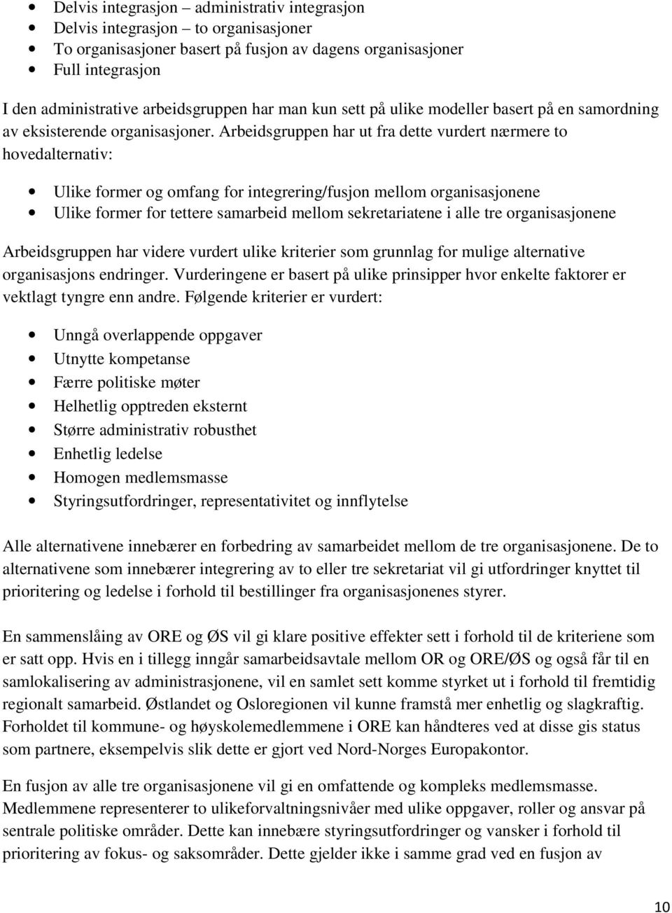 Arbeidsgruppen har ut fra dette vurdert nærmere to hovedalternativ: Ulike former og omfang for integrering/fusjon mellom organisasjonene Ulike former for tettere samarbeid mellom sekretariatene i