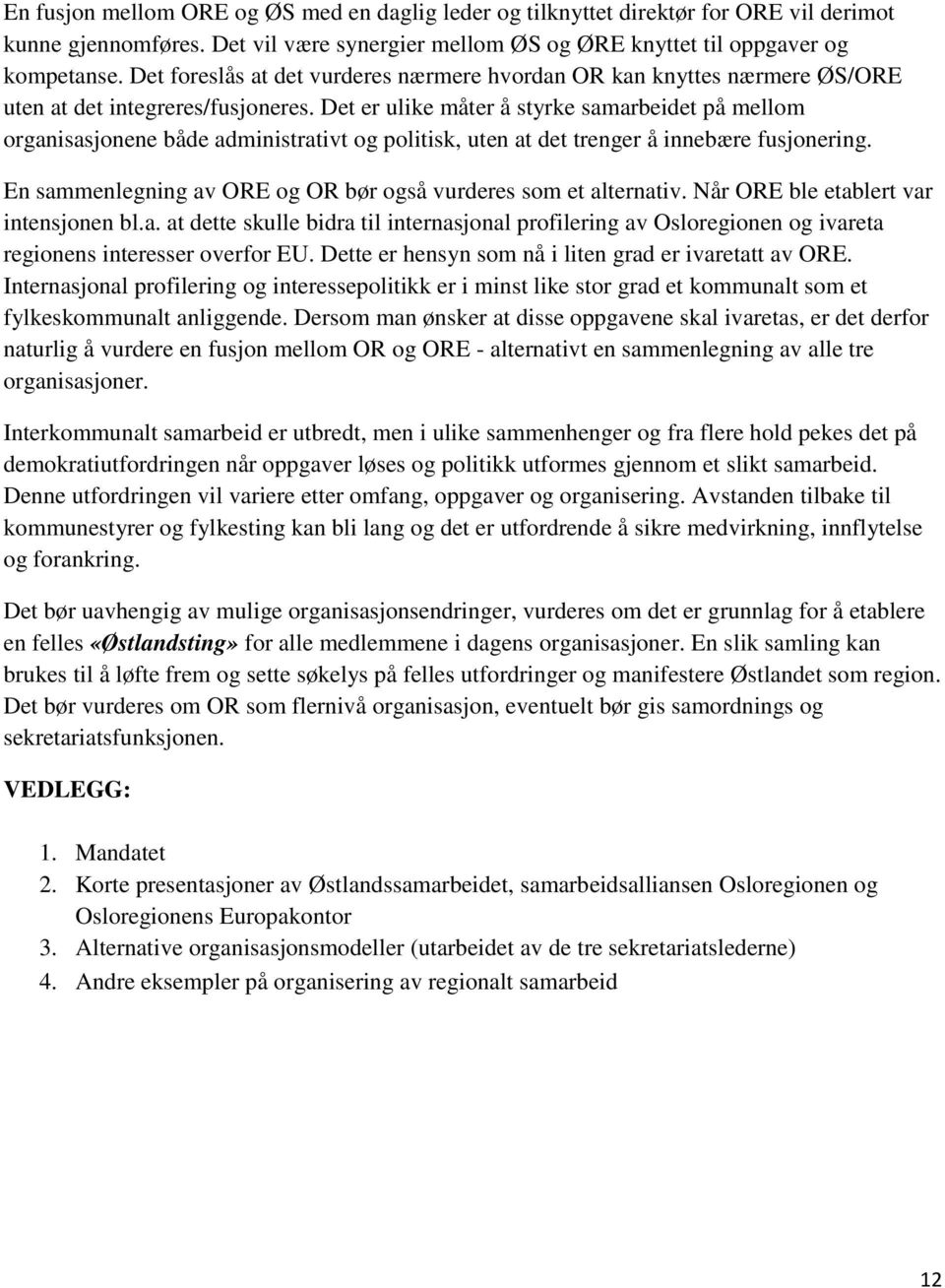 Det er ulike måter å styrke samarbeidet på mellom organisasjonene både administrativt og politisk, uten at det trenger å innebære fusjonering.