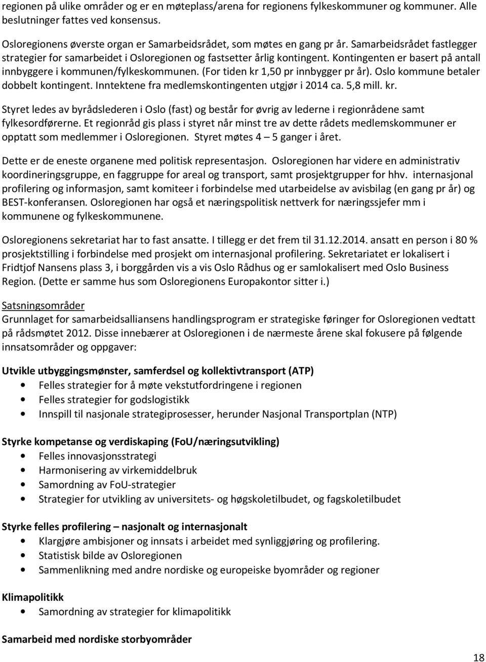 Kontingenten er basert på antall innbyggere i kommunen/fylkeskommunen. (For tiden kr 1,50 pr innbygger pr år). Oslo kommune betaler dobbelt kontingent.