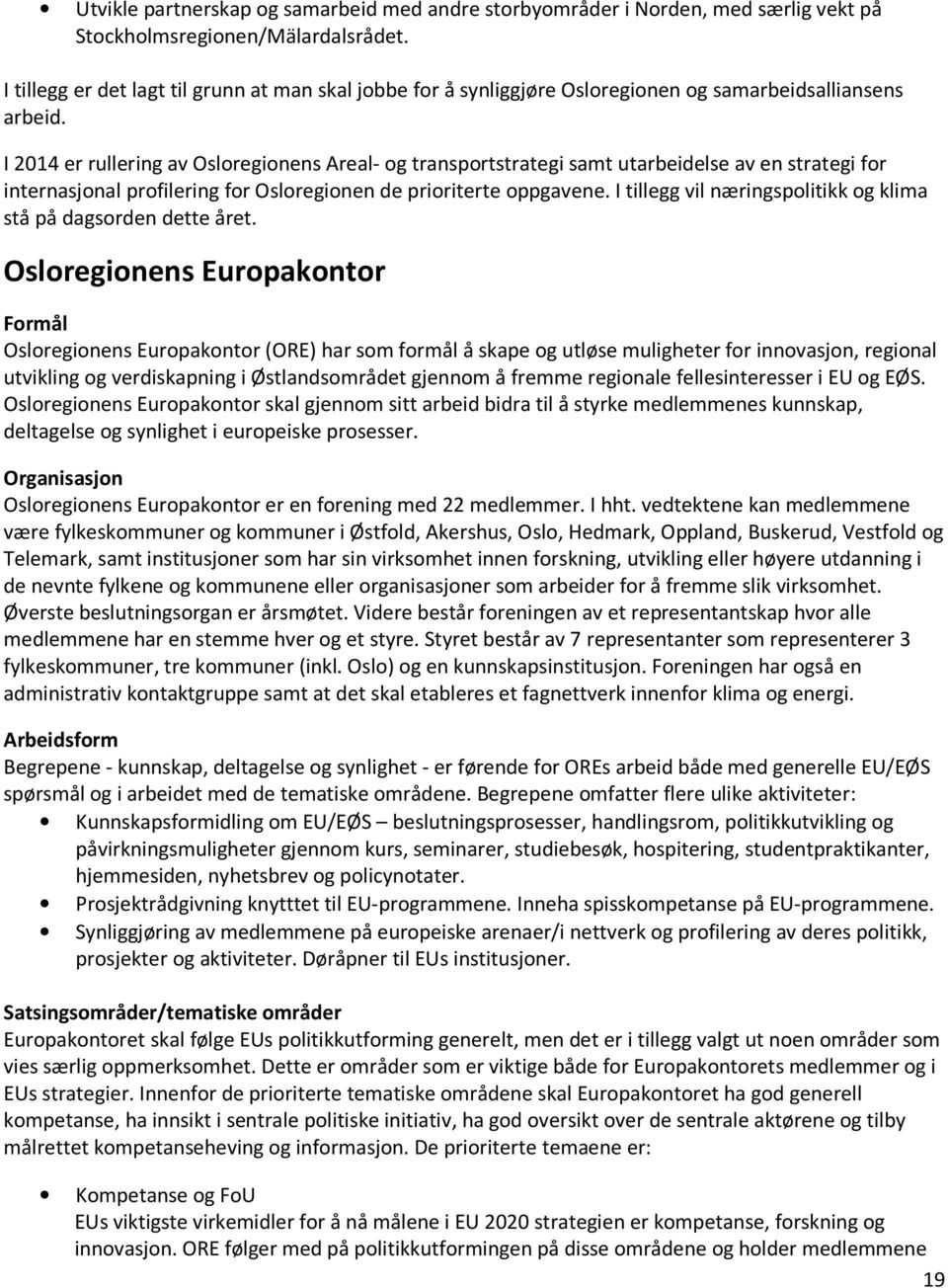 I 2014 er rullering av Osloregionens Areal- og transportstrategi samt utarbeidelse av en strategi for internasjonal profilering for Osloregionen de prioriterte oppgavene.