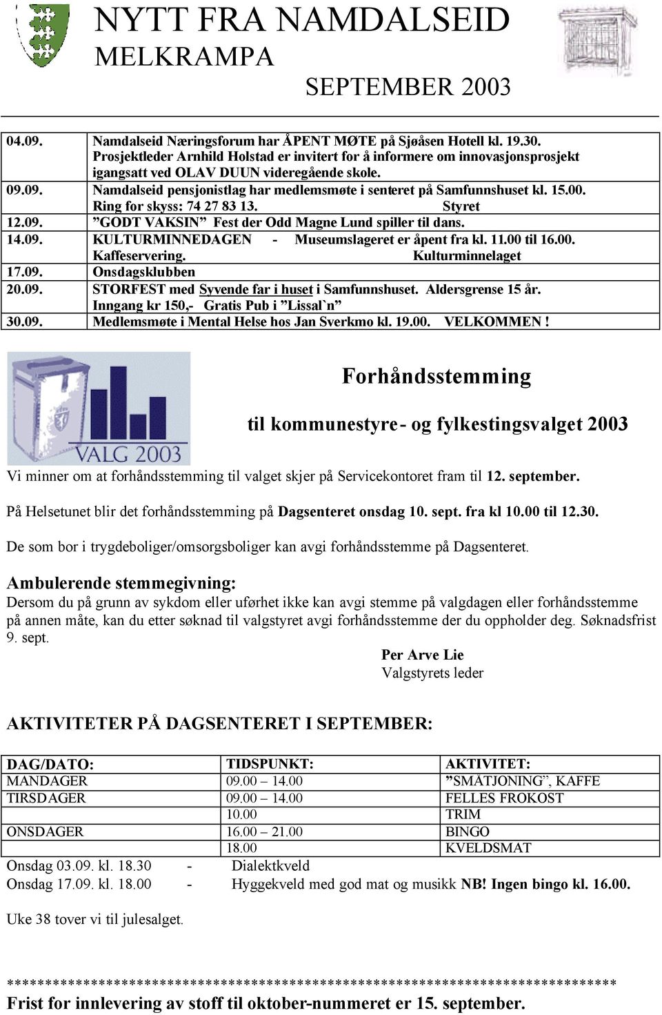 09. Namdalseid pensjonistlag har medlemsmøte i senteret på Samfunnshuset kl. 15.00. Ring for skyss: 74 27 83 13. Styret 12.09. GODT VAKSIN Fest der Odd Magne Lund spiller til dans. 14.09. KULTURMINNEDAGEN - Museumslageret er åpent fra kl.