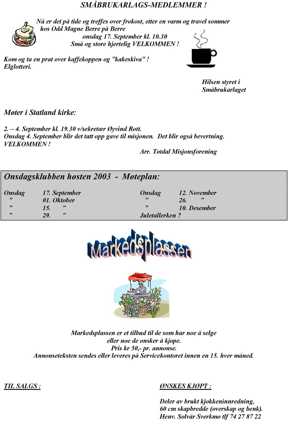 September blir det tatt opp gave til misjonen. Det blir også bevertning. VELKOMMEN! Arr. Tøtdal Misjonsforening Onsdagsklubben høsten 2003 - Møteplan: Onsdag 17. September Onsdag 12. November 01.