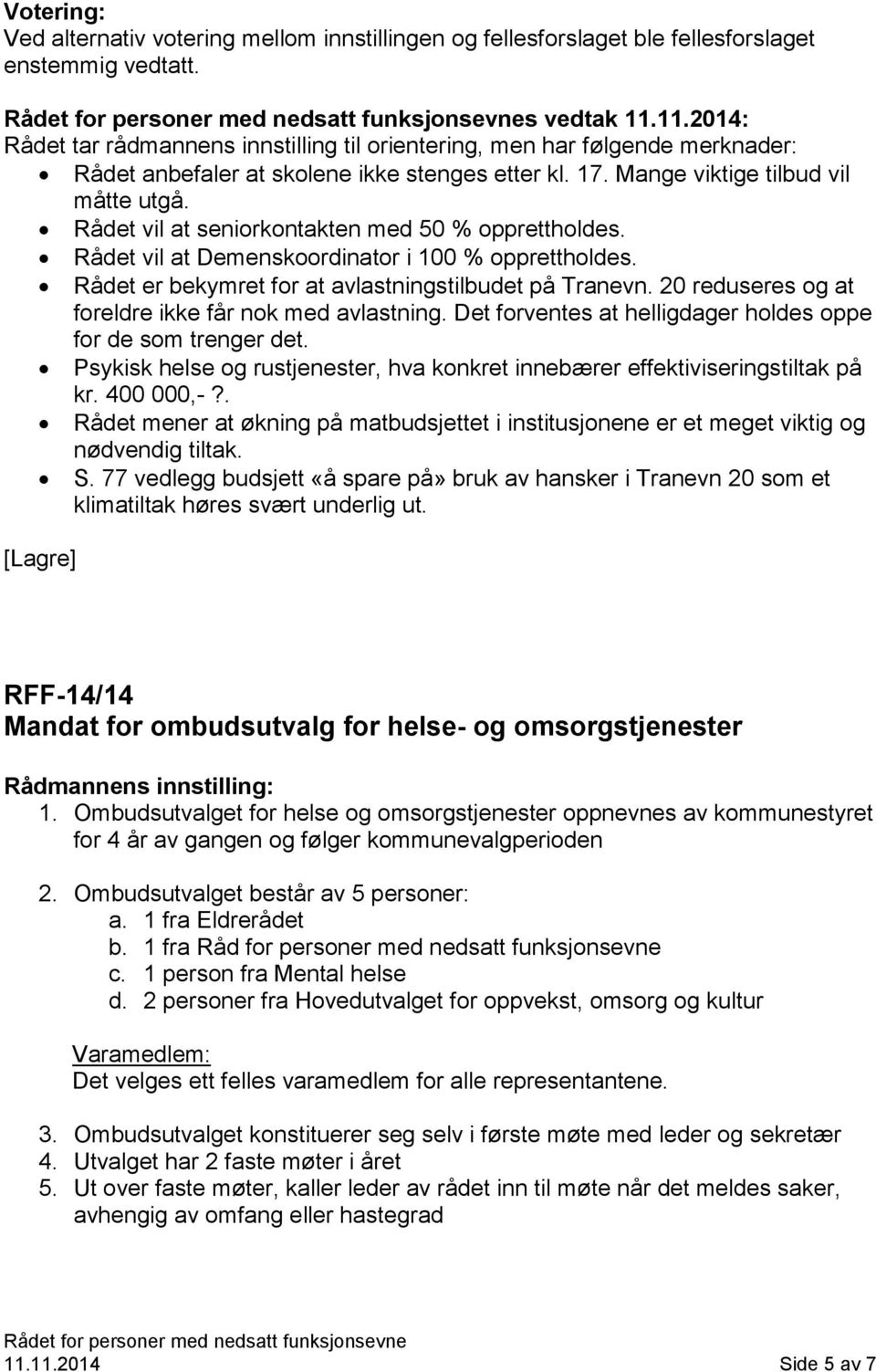 Rådet vil at seniorkontakten med 50 % opprettholdes. Rådet vil at Demenskoordinator i 100 % opprettholdes. Rådet er bekymret for at avlastningstilbudet på Tranevn.