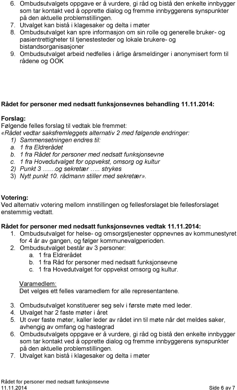 Ombudsutvalget kan spre informasjon om sin rolle og generelle bruker- og pasientrettigheter til tjenestesteder og lokale brukere- og bistandsorganisasjoner 9.