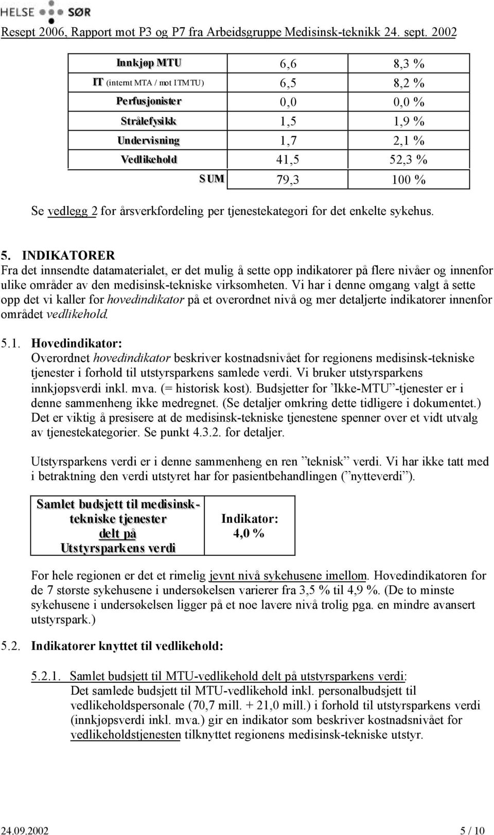 INDIKATORER Fra det innsendte datamaterialet, er det mulig å sette opp indikatorer på flere nivåer og innenfor ulike områder av den medisinsk-tekniske virksomheten.