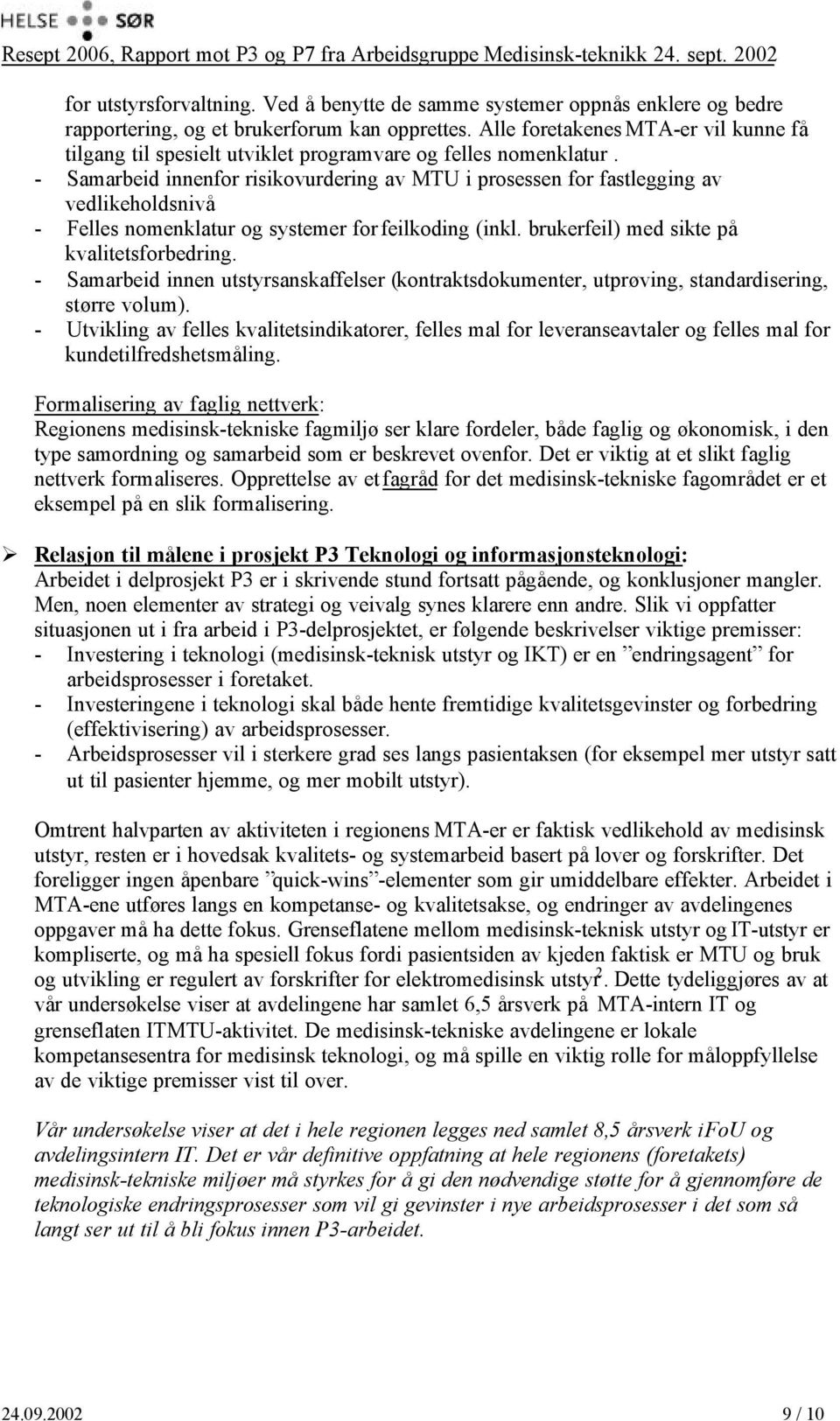 - Samarbeid innenfor risikovurdering av MTU i prosessen for fastlegging av vedlikeholdsnivå - Felles nomenklatur og systemer for feilkoding (inkl. brukerfeil) med sikte på kvalitetsforbedring.