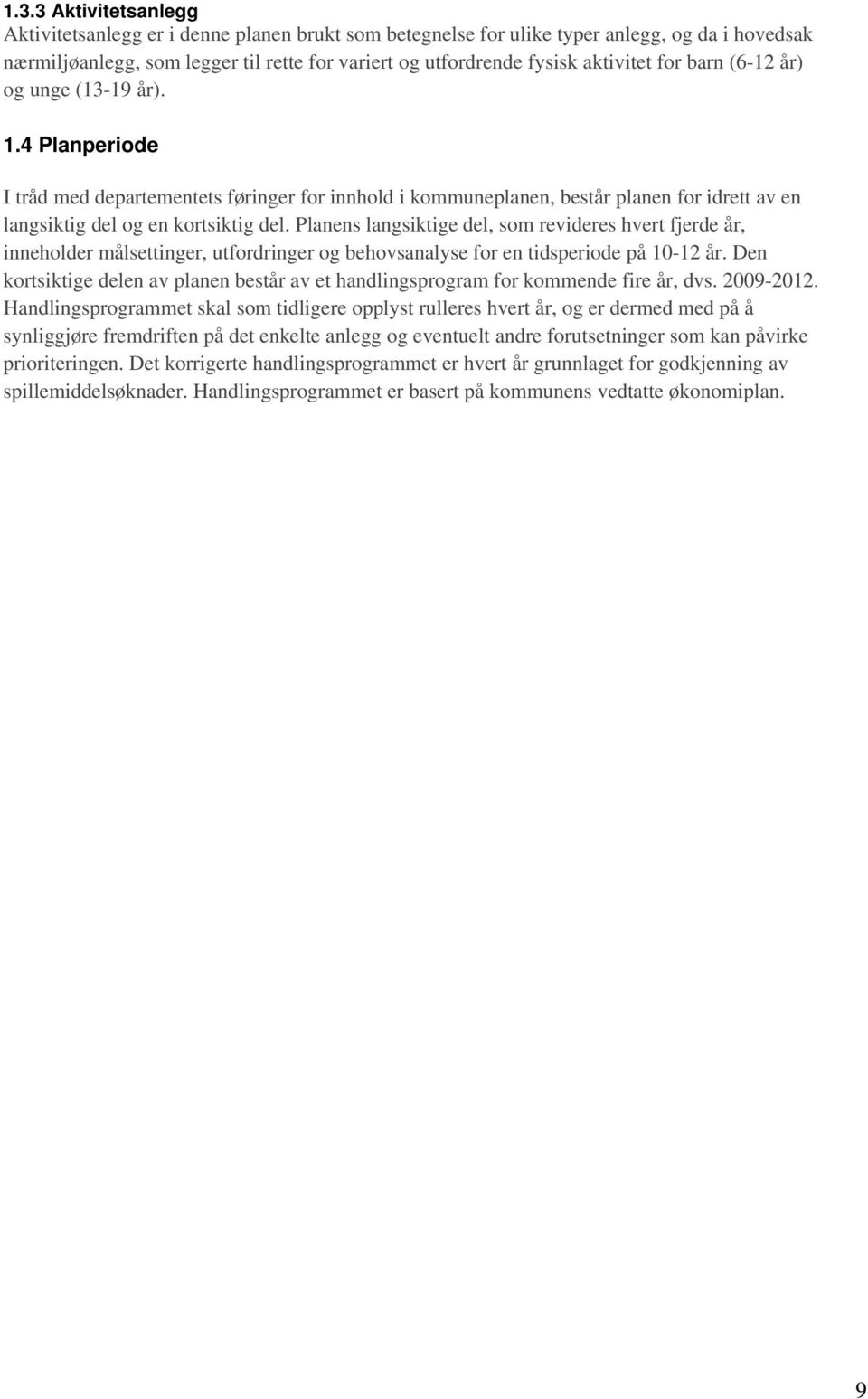 Planens langsiktige del, som revideres hvert fjerde år, inneholder målsettinger, utfordringer og behovsanalyse for en tidsperiode på 10-12 år.