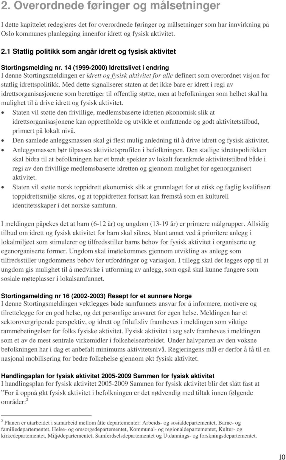 14 (1999-2000) Idrettslivet i endring I denne Stortingsmeldingen er idrett og fysisk aktivitet for alle definert som overordnet visjon for statlig idrettspolitikk.