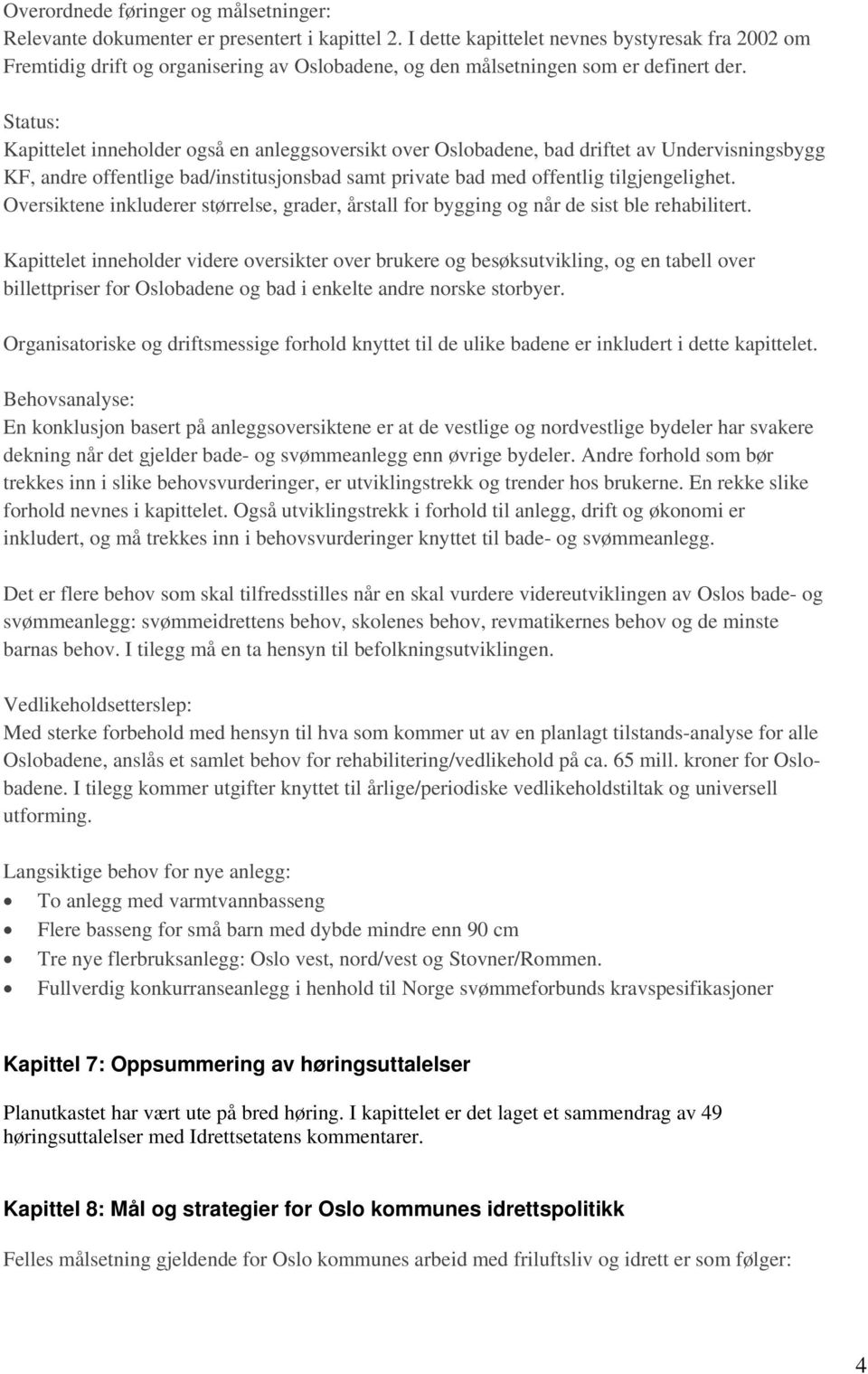 Status: Kapittelet inneholder også en anleggsoversikt over Oslobadene, bad driftet av Undervisningsbygg KF, andre offentlige bad/institusjonsbad samt private bad med offentlig tilgjengelighet.