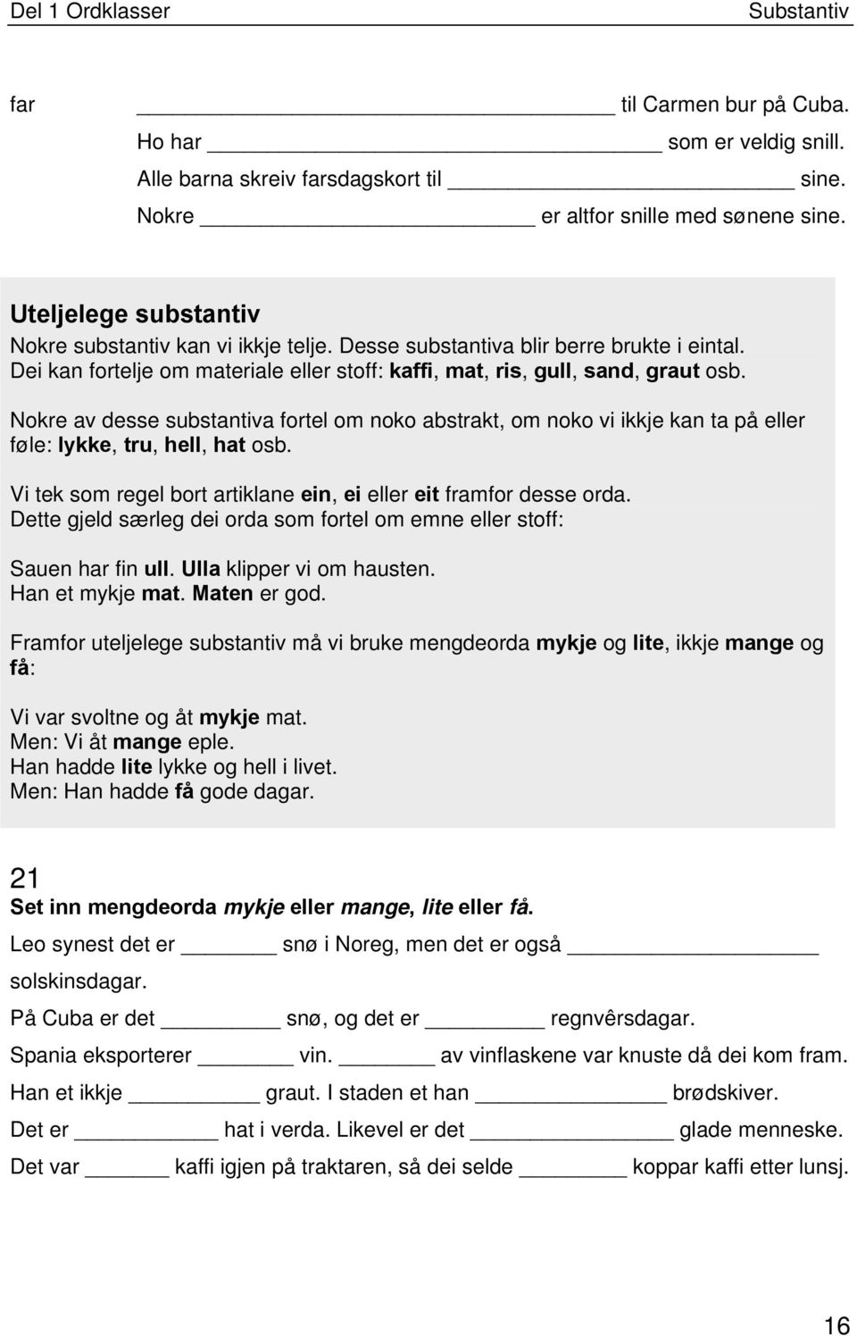 Nokre av desse substantiva fortel om noko abstrakt, om noko vi ikkje kan ta på eller føle: lykke, tru, hell, hat osb. Vi tek som regel bort artiklane ein, ei eller eit framfor desse orda.