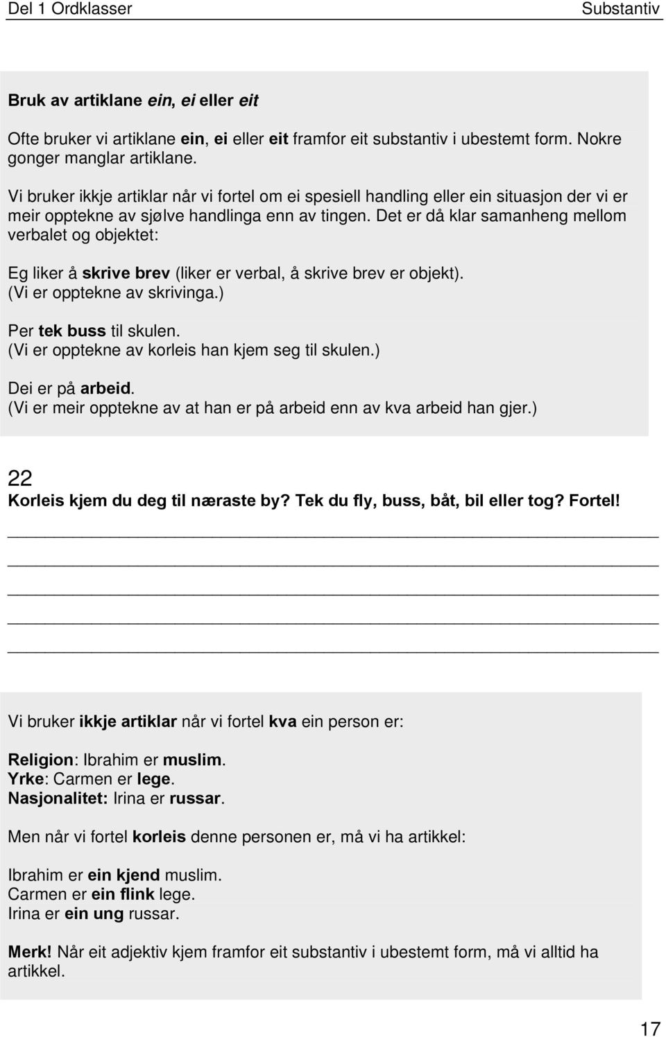 Det er då klar samanheng mellom verbalet og objektet: Eg liker å skrive brev (liker er verbal, å skrive brev er objekt). (Vi er opptekne av skrivinga.) Per tek buss til skulen.