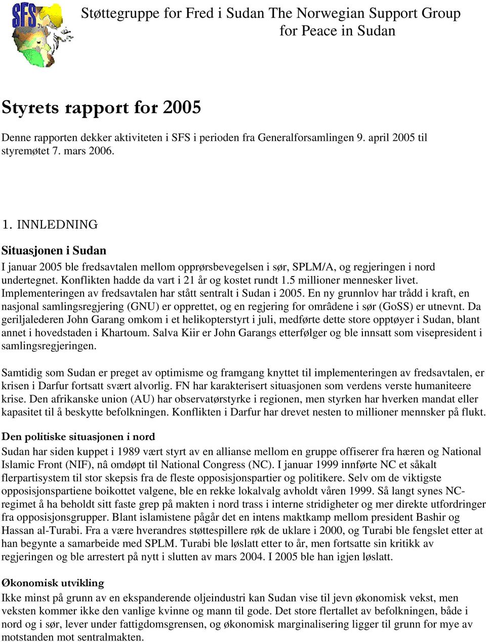 Konflikten hadde da vart i 21 år og kostet rundt 1.5 millioner mennesker livet. Implementeringen av fredsavtalen har stått sentralt i Sudan i 2005.