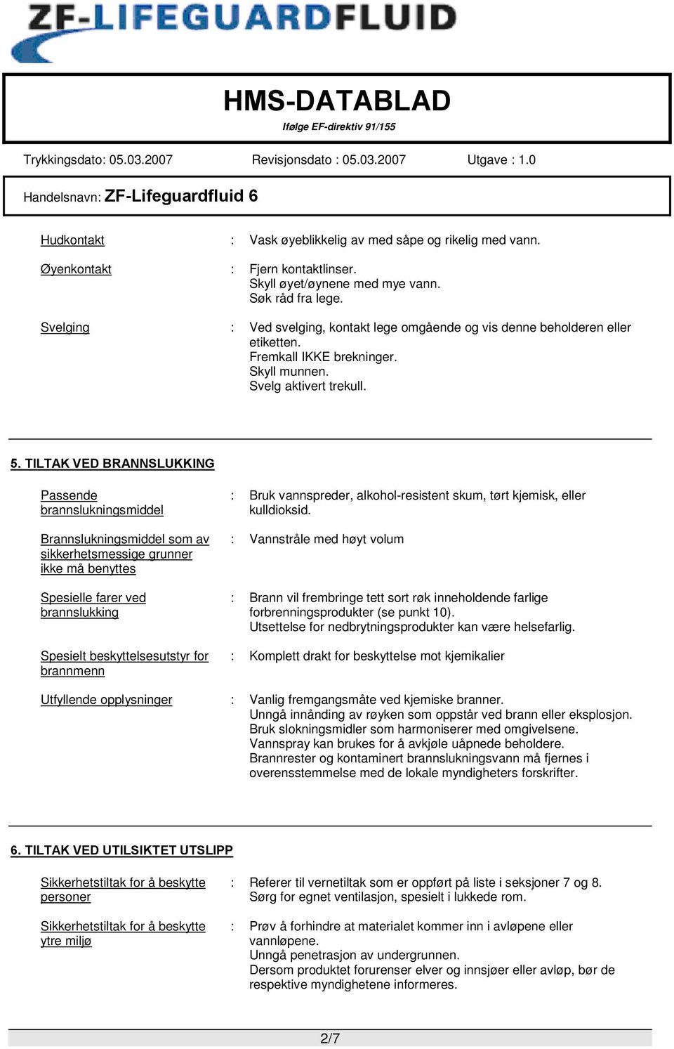 TILTAK VED BRANNSLUKKING Passende brannslukningsmiddel Brannslukningsmiddel som av sikkerhetsmessige grunner ikke må benyttes Spesielle farer ved brannslukking Spesielt beskyttelsesutstyr for