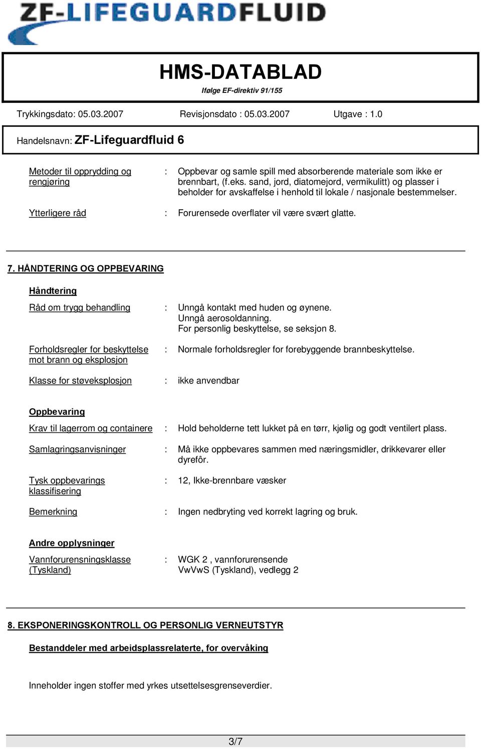 HÅNDTERING OG OPPBEVARING Håndtering Råd om trygg behandling : Unngå kontakt med huden og øynene. Unngå aerosoldanning. For personlig beskyttelse, se seksjon 8.