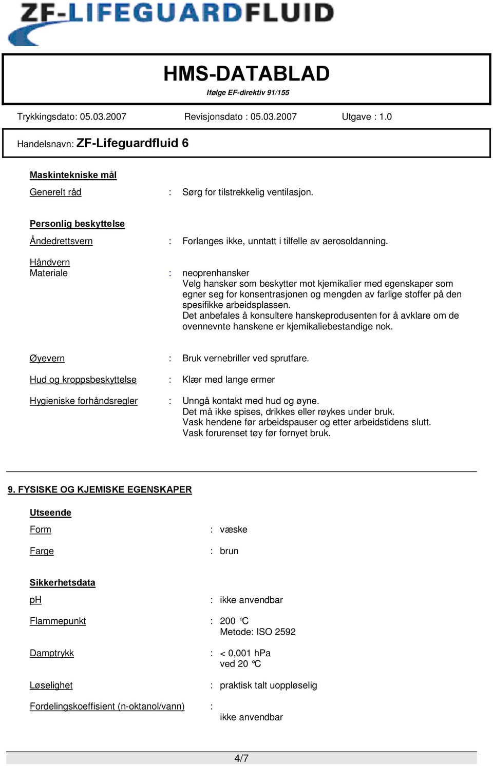 Det anbefales å konsultere hanskeprodusenten for å avklare om de ovennevnte hanskene er kjemikaliebestandige nok. Øyevern : Bruk vernebriller ved sprutfare.