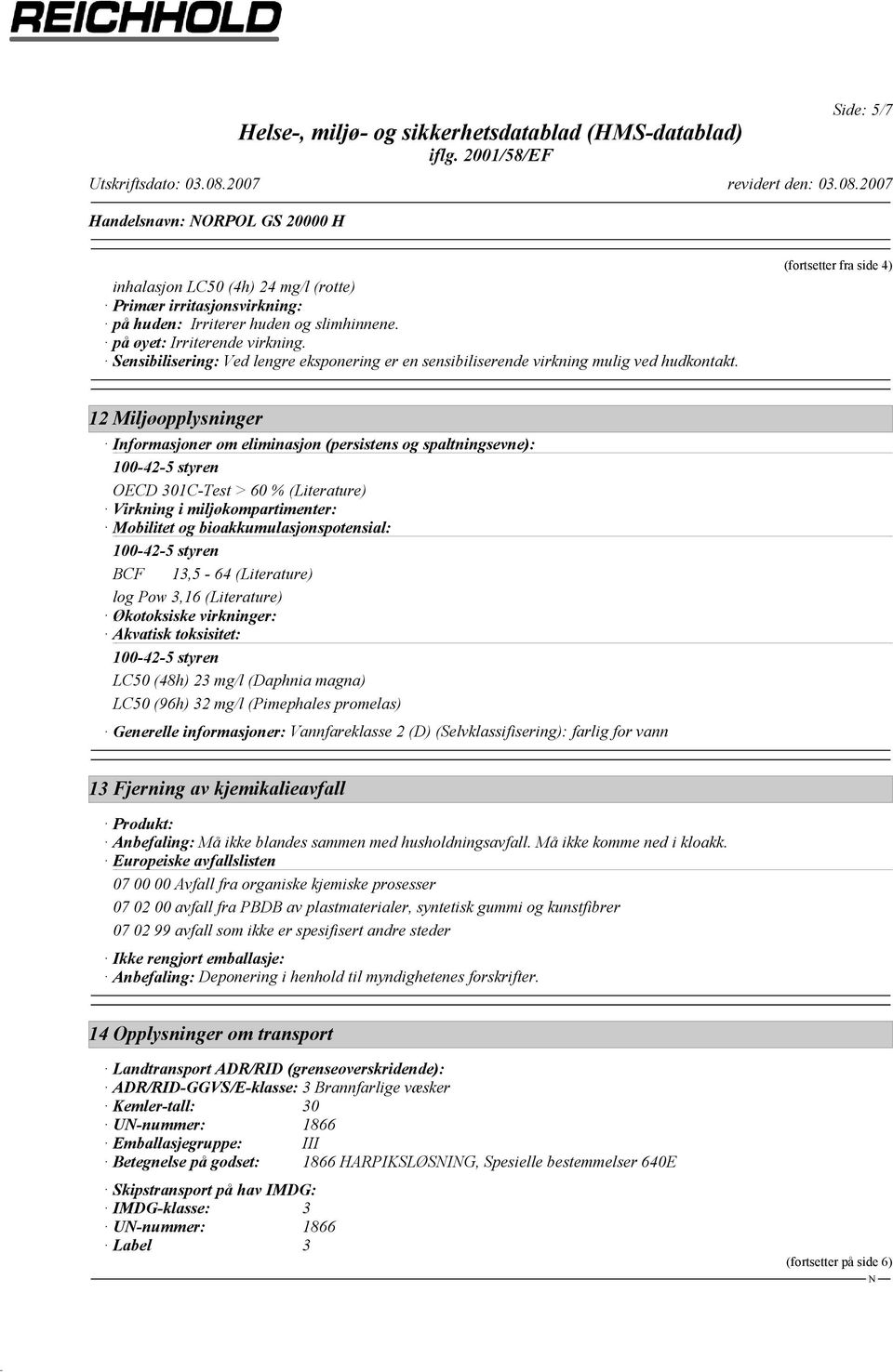 (fortsetter fra side 4) 12 Miljøopplysninger Informasjoner om eliminasjon (persistens og spaltningsevne): OECD 301C-Test > 60 % (Literature) Virkning i miljøkompartimenter: Mobilitet og