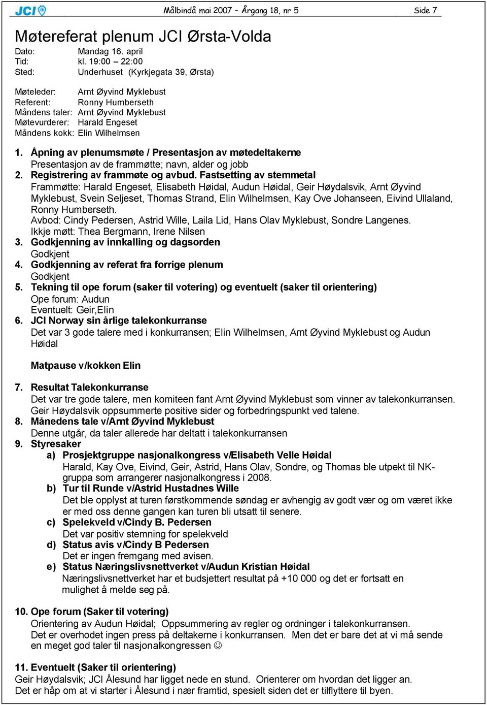 Wilhelmsen Målbindå mai 2007 Årgang 18, nr 5 Side 7 1. Åpning av plenumsmøte / Presentasjon av møtedeltakerne Presentasjon av de frammøtte; navn, alder og jobb 2. Registrering av frammøte og avbud.