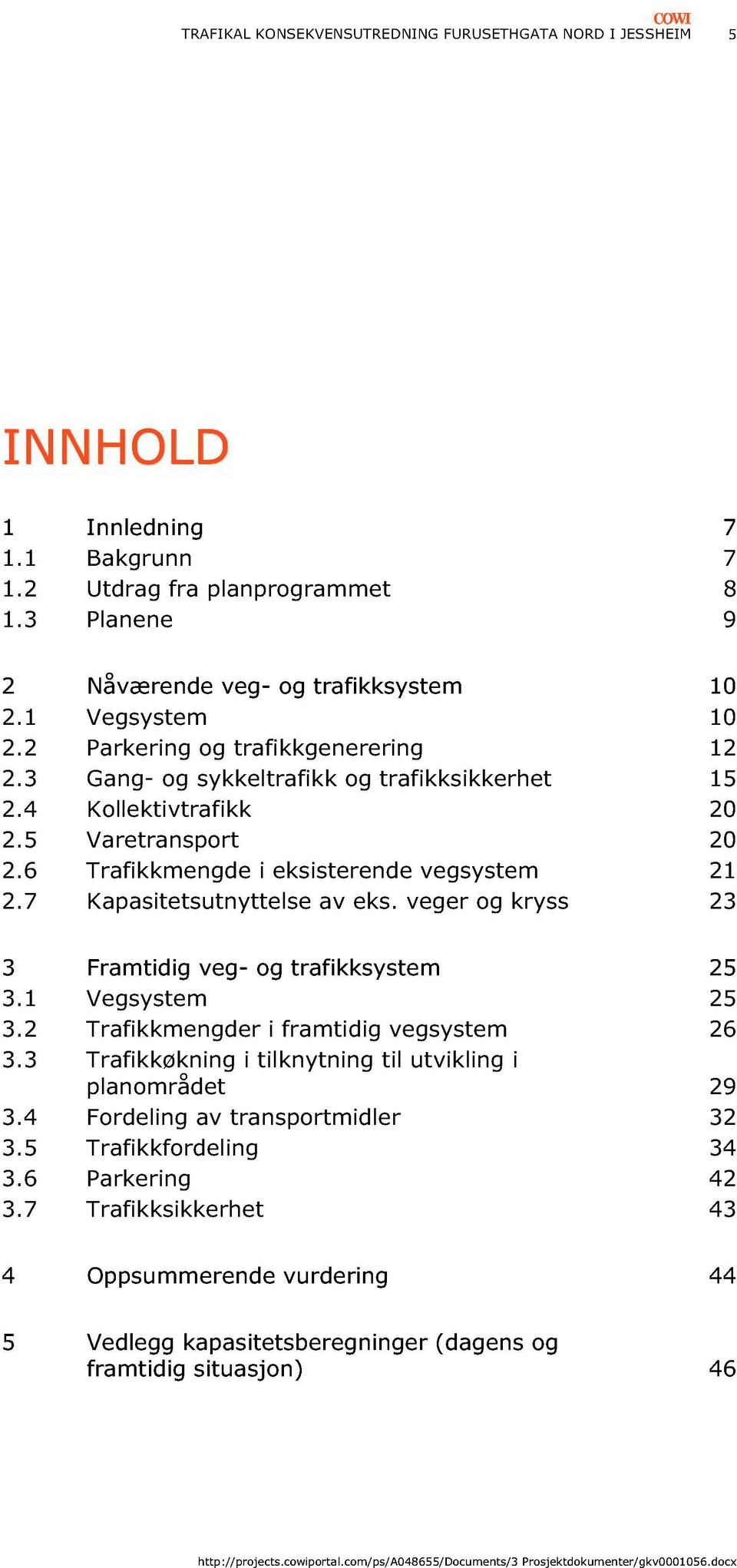 7 Kapasitetsutnyttelse av eks. veger og kryss 23 3 Framtidig veg- og trafikksystem 25 3.1 Vegsystem 25 3.2 Trafikkmengder i framtidig vegsystem 26 3.