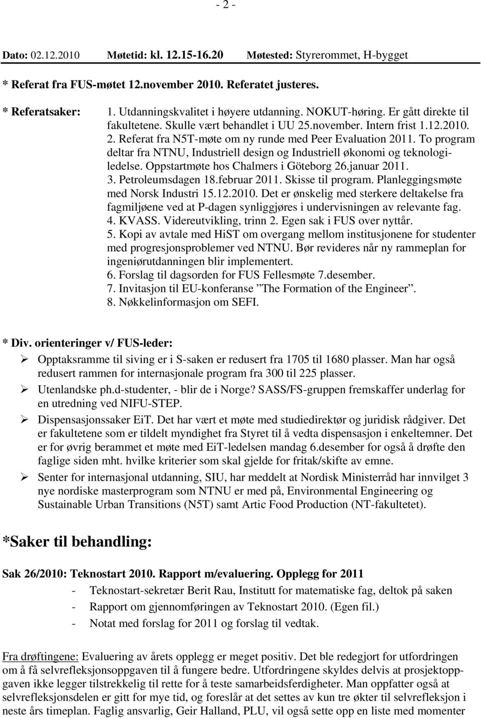 To program deltar fra NTNU, Industriell design og Industriell økonomi og teknologiledelse. Oppstartmøte hos Chalmers i Göteborg 26.januar 2011. 3. Petroleumsdagen 18.februar 2011. Skisse til program.