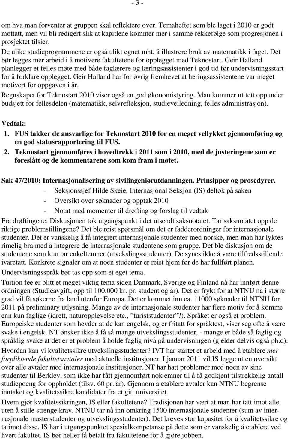 De ulike studieprogrammene er også ulikt egnet mht. å illustrere bruk av matematikk i faget. Det bør legges mer arbeid i å motivere fakultetene for opplegget med Teknostart.