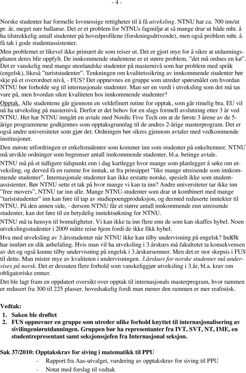 Det er gjort mye for å sikre at utdanningsplanen deres blir oppfylt. De innkommende studentene er et større problem, det må ordnes en kø.