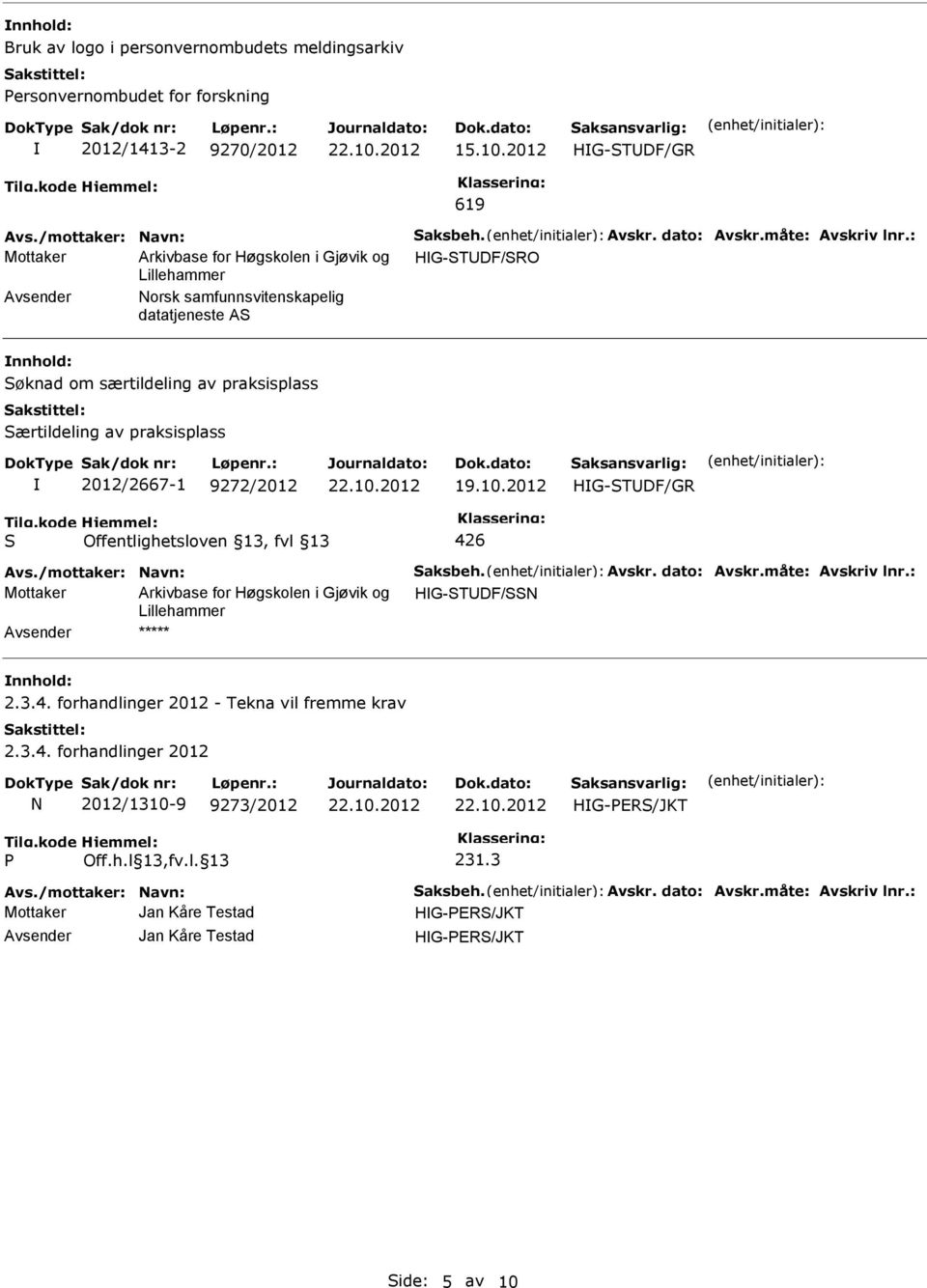 /mottaker: Navn: aksbeh. Avskr. dato: Avskr.måte: Avskriv lnr.: Mottaker HG-TDF/N ***** 2.3.4. forhandlinger 2012 - Tekna vil fremme krav 2.3.4. forhandlinger 2012 N 2012/1310-9 9273/2012 HG-PER/JKT P Off.