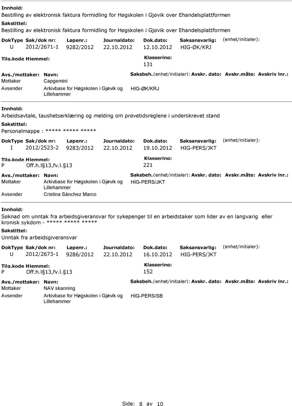 : Mottaker Capgemini HG-ØK/KRJ Arbeidsavtale, taushetserklæring og melding om prøvetidsreglene i underskrevet stand Personalmappe : ***** ***** ***** 2012/2523-2 9283/2012 HG-PER/JKT P Off.h.l 13,fv.