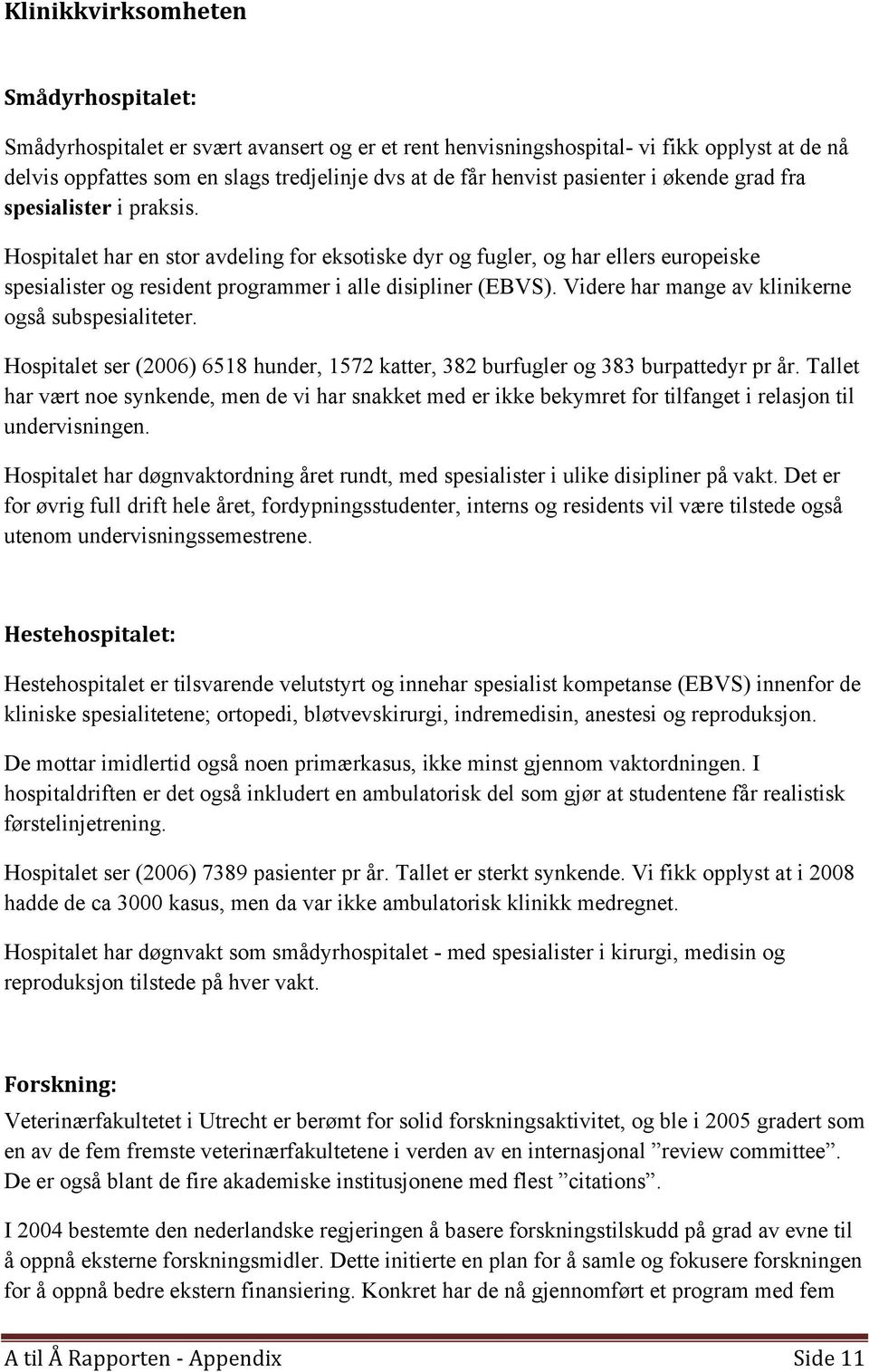 Videre har mange av klinikerne også subspesialiteter. Hospitalet ser (2006) 6518 hunder, 1572 katter, 382 burfugler og 383 burpattedyr pr år.