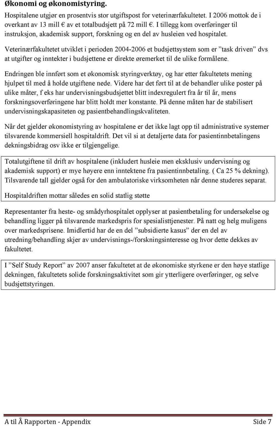 Veterinærfakultetet utviklet i perioden 2004-2006 et budsjettsystem som er task driven dvs at utgifter og inntekter i budsjettene er direkte øremerket til de ulike formålene.