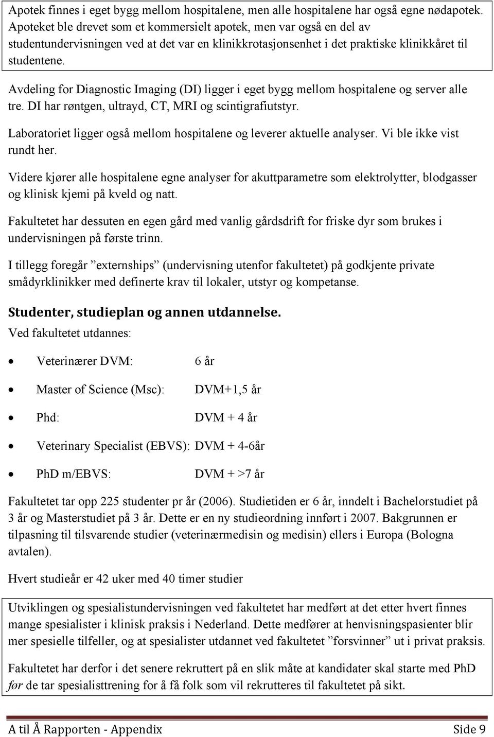 Avdeling for Diagnostic Imaging (DI) ligger i eget bygg mellom hospitalene og server alle tre. DI har røntgen, ultrayd, CT, MRI og scintigrafiutstyr.