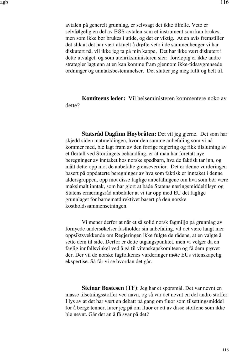 utenriksministeren sier: foreløpig er ikke andre strategier lagt enn at en kan komme fram gjennom ikke-tidsavgrensede ordninger og unntaksbestemmelser. Det slutter jeg meg fullt og helt til. dette?