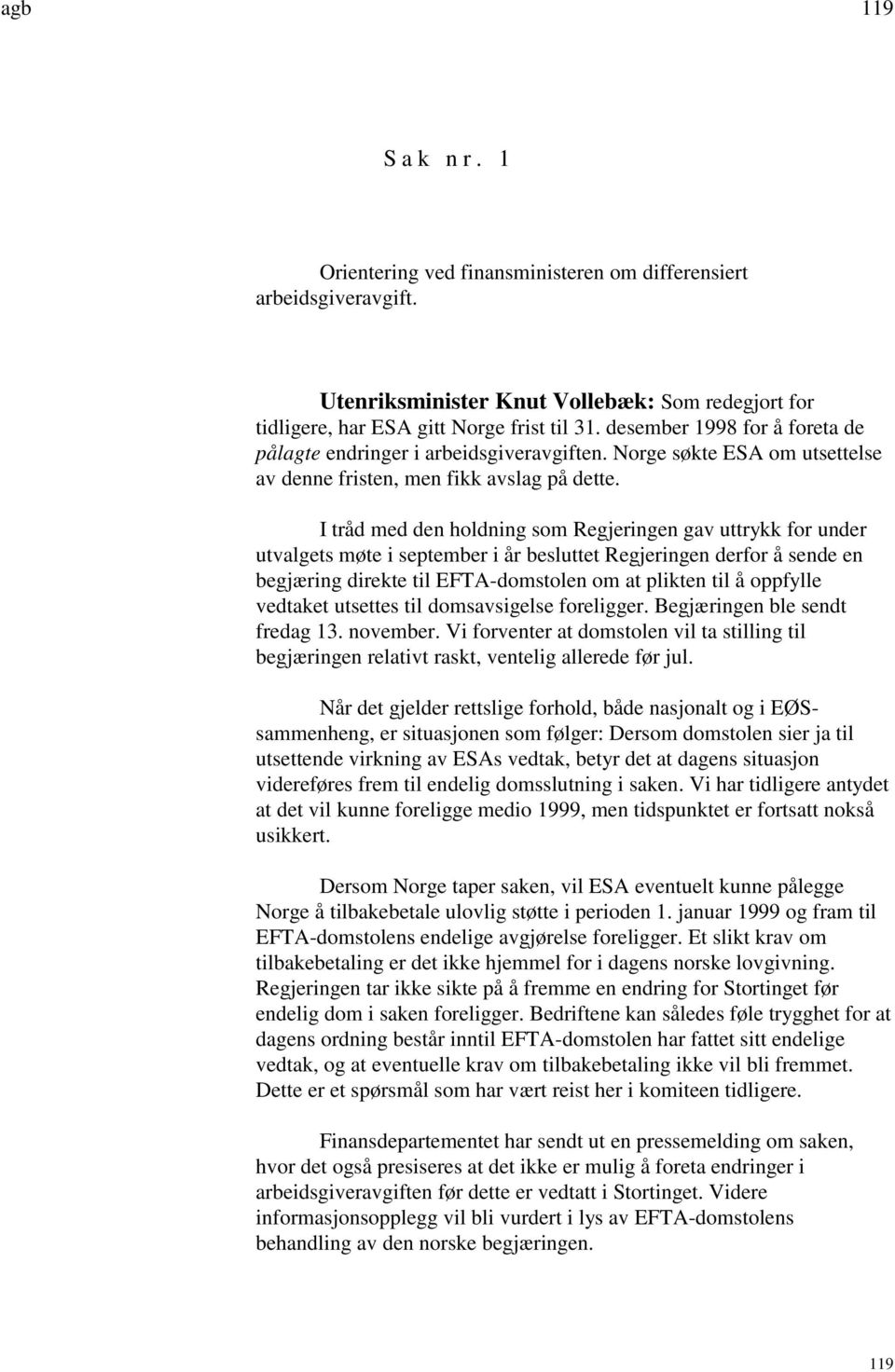 I tråd med den holdning som Regjeringen gav uttrykk for under utvalgets møte i september i år besluttet Regjeringen derfor å sende en begjæring direkte til EFTA-domstolen om at plikten til å oppfylle