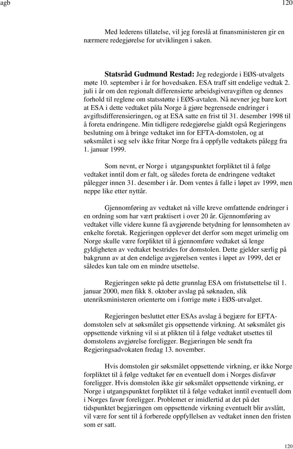 Nå nevner jeg bare kort at ESA i dette vedtaket påla Norge å gjøre begrensede endringer i avgiftsdifferensieringen, og at ESA satte en frist til 31. desember 1998 til å foreta endringene.