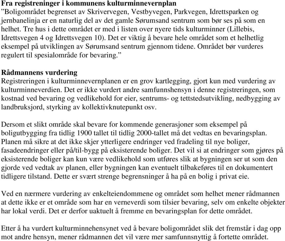 Det er viktig å bevare hele området som et helhetlig eksempel på utviklingen av Sørumsand sentrum gjennom tidene. Området bør vurderes regulert til spesialområde for bevaring.