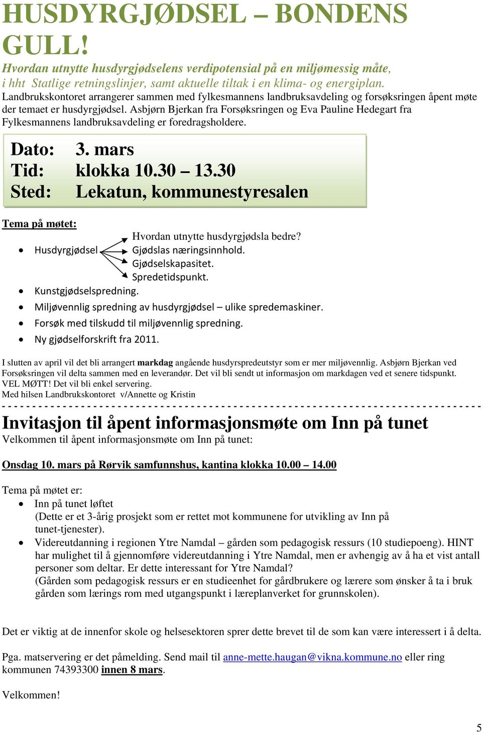 Asbjørn Bjerkan fra Forsøksringen og Eva Pauline Hedegart fra Fylkesmannens landbruksavdeling er foredragsholdere. Dato: 3. mars Tid: klokka 10.30 13.