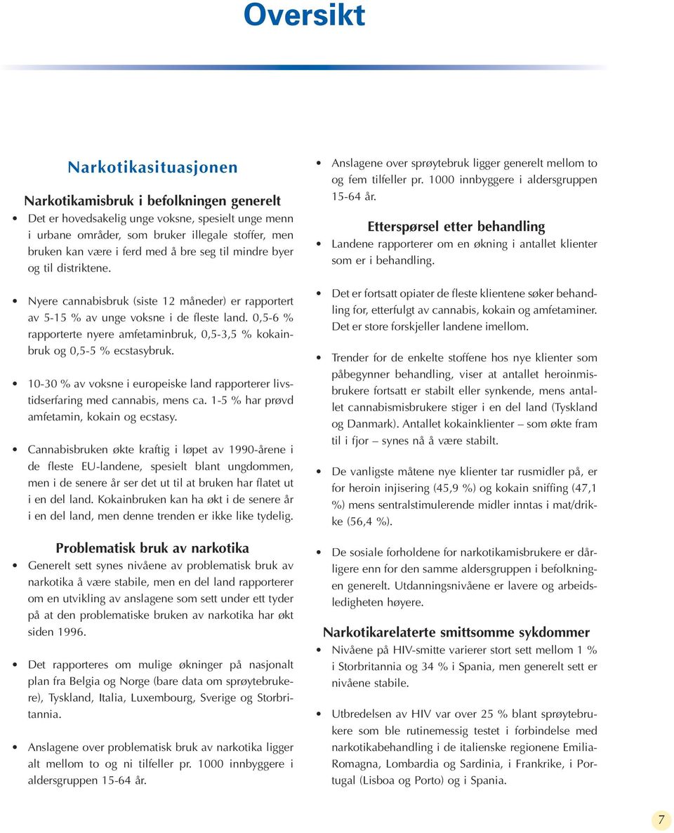 0,5-6 % rapporterte nyere amfetaminbruk, 0,5-3,5 % kokainbruk og 0,5-5 % ecstasybruk. 10-30 % av voksne i europeiske land rapporterer livstidserfaring med cannabis, mens ca.