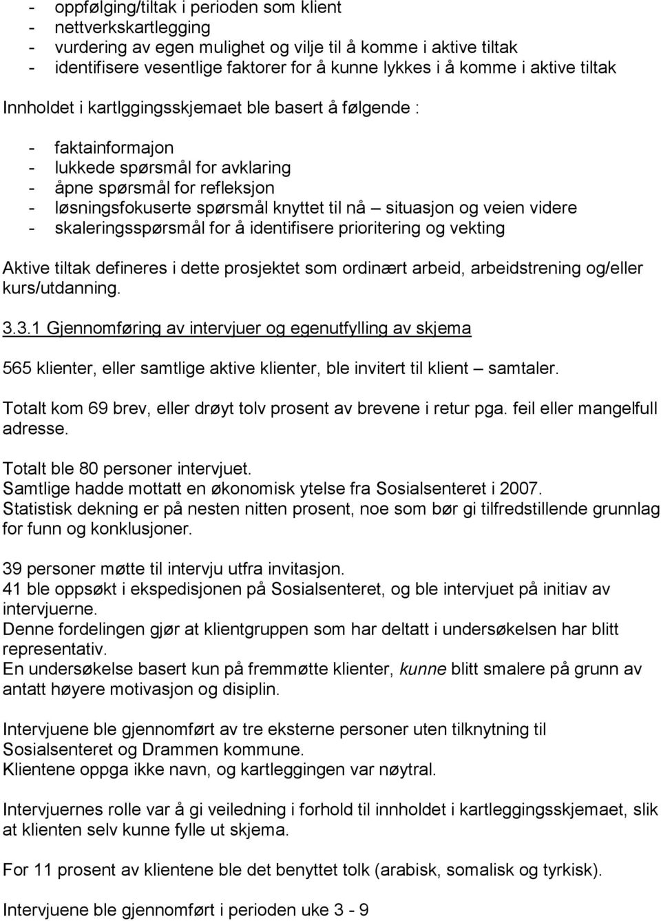 situasjon og veien videre - skaleringsspørsmål for å identifisere prioritering og vekting Aktive tiltak defineres i dette prosjektet som ordinært arbeid, arbeidstrening og/eller kurs/utdanning. 3.