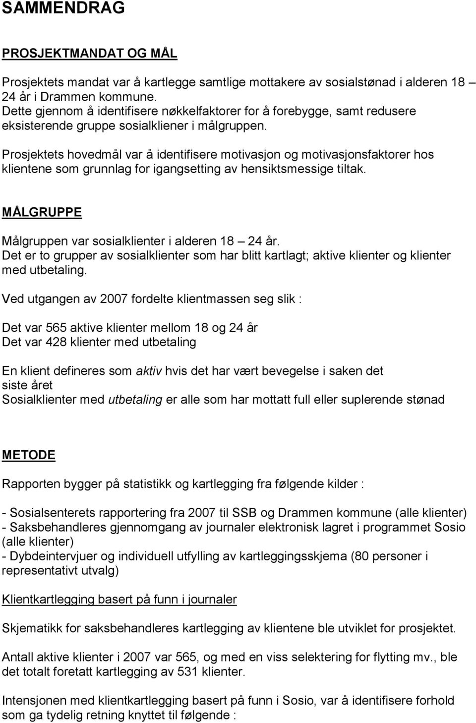 Prosjektets hovedmål var å identifisere motivasjon og motivasjonsfaktorer hos klientene som grunnlag for igangsetting av hensiktsmessige tiltak.