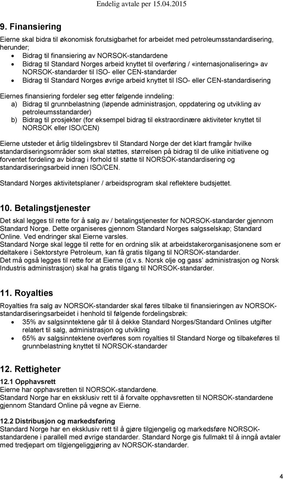 finansiering fordeler seg etter følgende inndeling: a) Bidrag til grunnbelastning (løpende administrasjon, oppdatering og utvikling av petroleumsstandarder) b) Bidrag til prosjekter (for eksempel