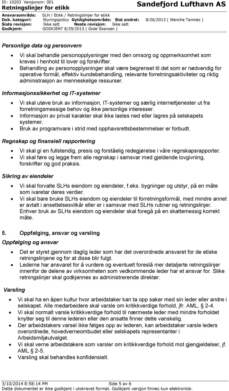 ressurser. Informasjonssikkerhet og IT-systemer Vi skal utøve bruk av informasjon, IT-systemer og særlig internettjenester ut fra forretningsmessige behov og ikke personlige interesser.