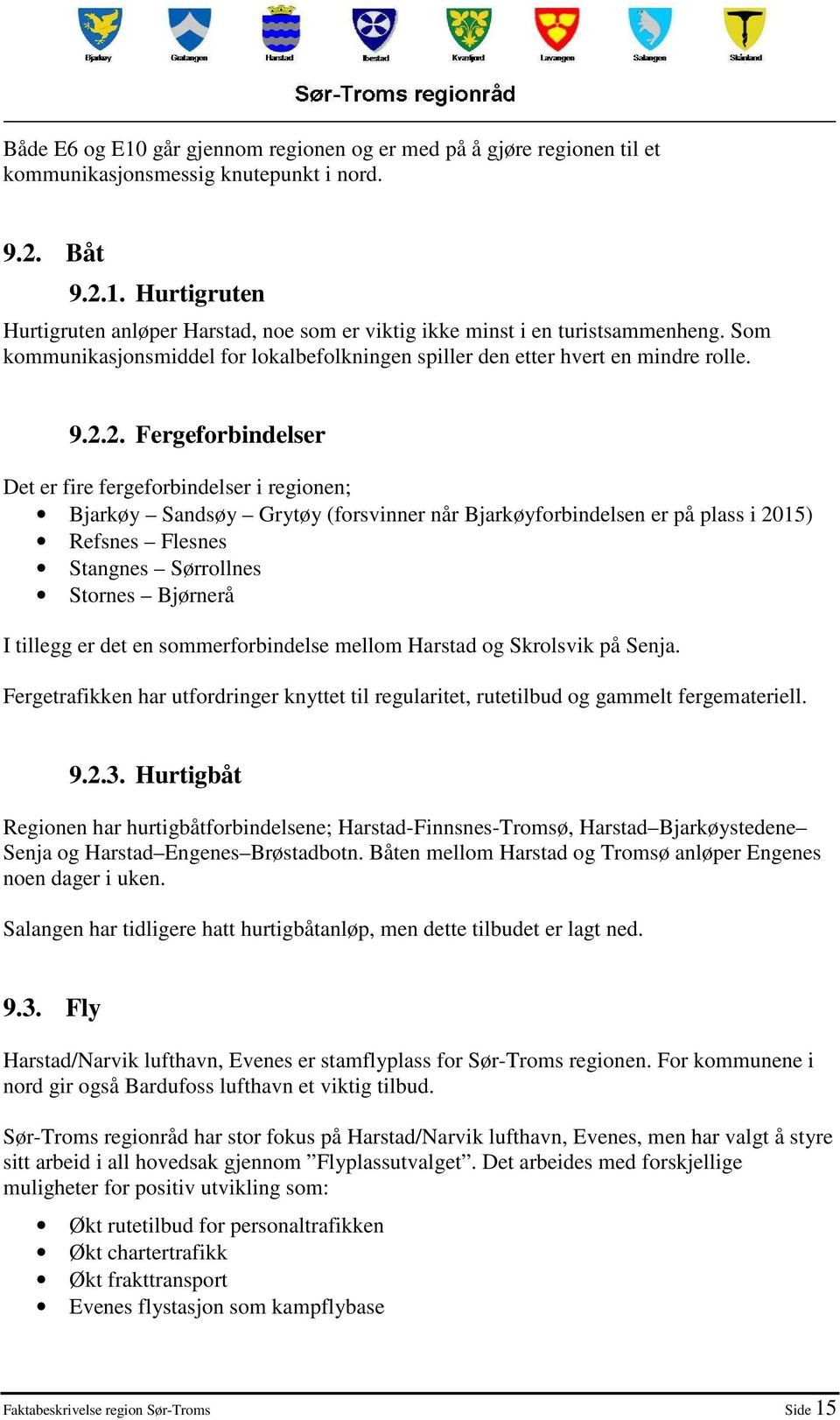 2. Fergeforbindelser Det er fire fergeforbindelser i regionen; Bjarkøy Sandsøy Grytøy (forsvinner når Bjarkøyforbindelsen er på plass i 2015) Refsnes Flesnes Stangnes Sørrollnes Stornes Bjørnerå I