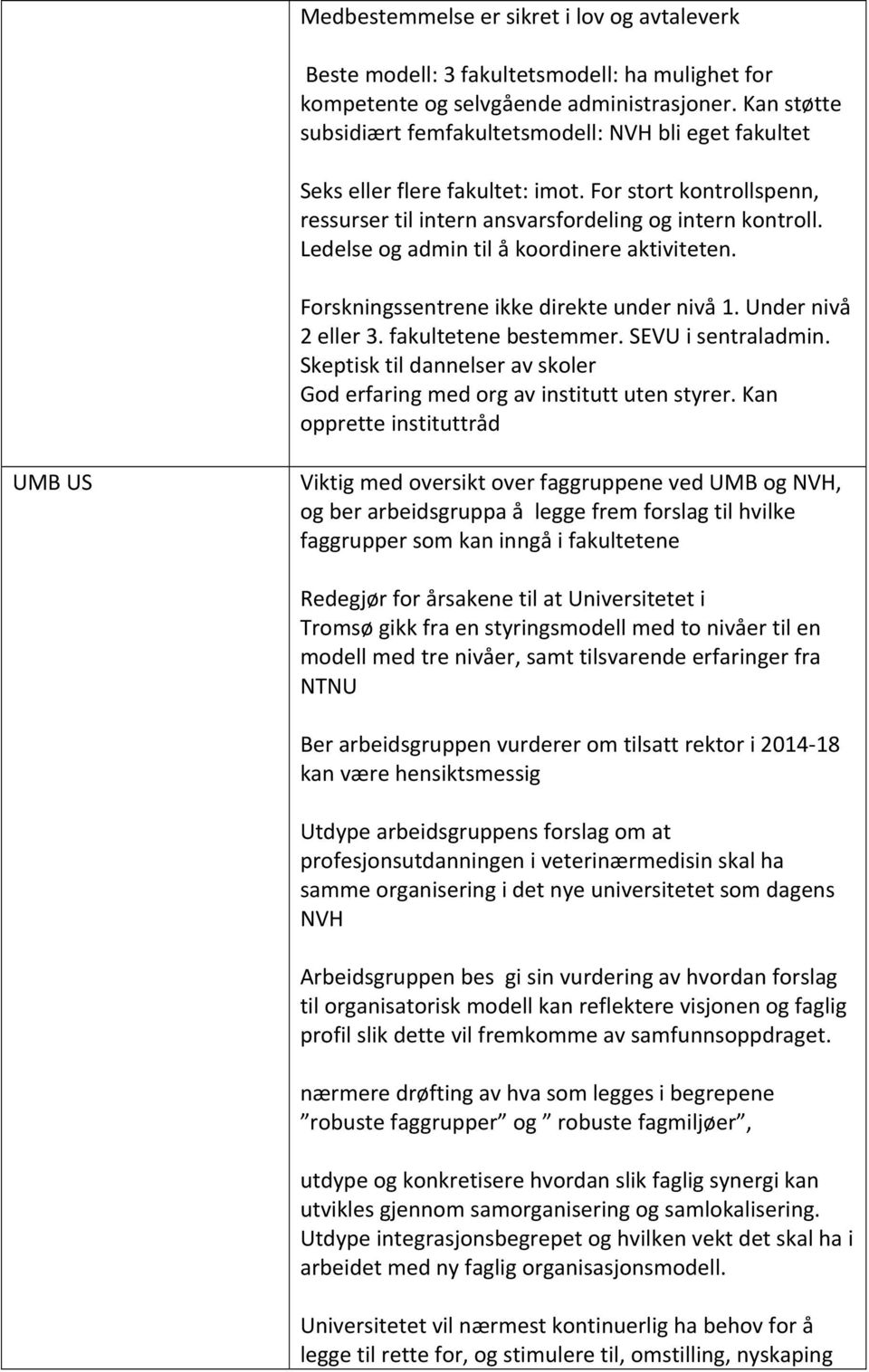 Ledelse og admin til å koordinere aktiviteten. Forskningssentrene ikke direkte under nivå 1. Under nivå 2 eller 3. fakultetene bestemmer. SEVU i sentraladmin.