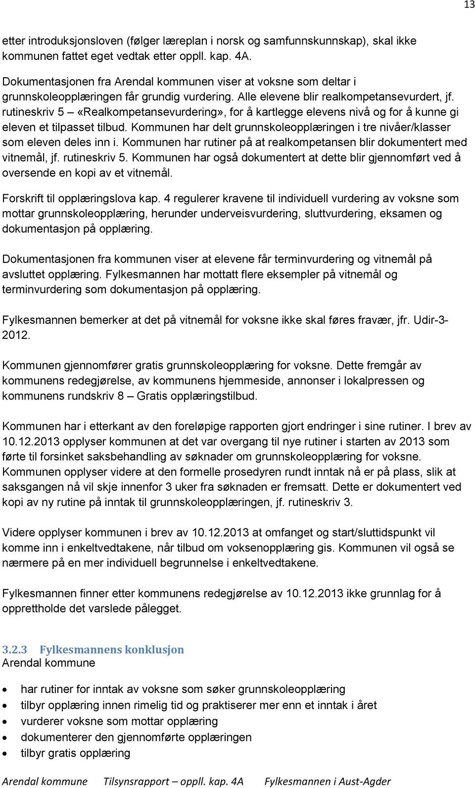 rutineskriv 5 «Realkompetansevurdering», for å kartlegge elevens nivå og for å kunne gi eleven et tilpasset tilbud. Kommunen har delt grunnskoleopplæringen i tre nivåer/klasser som eleven deles inn i.