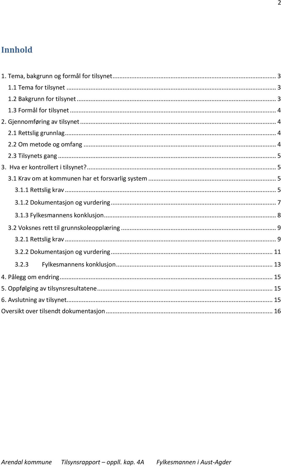 .. 7 3.1.3 Fylkesmannens konklusjon... 8 3.2 Voksnes rett til grunnskoleopplæring... 9 3.2.1 Rettslig krav... 9 3.2.2 Dokumentasjon og vurdering... 11 3.2.3 Fylkesmannens konklusjon... 13 4.