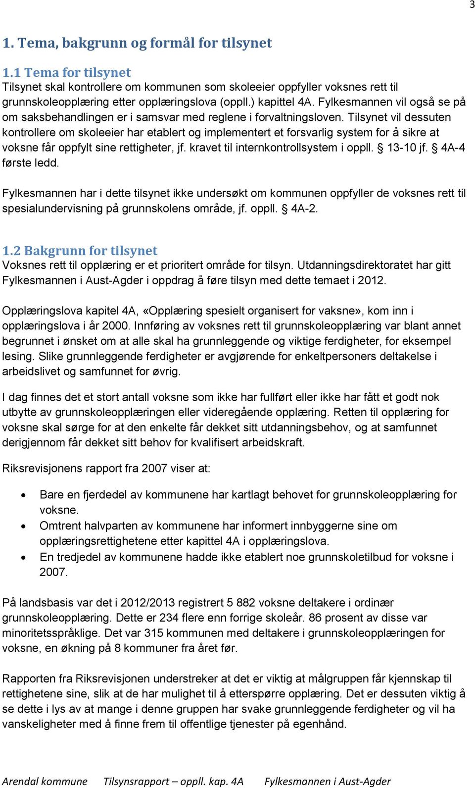 Tilsynet vil dessuten kontrollere om skoleeier har etablert og implementert et forsvarlig system for å sikre at voksne får oppfylt sine rettigheter, jf. kravet til internkontrollsystem i oppll.