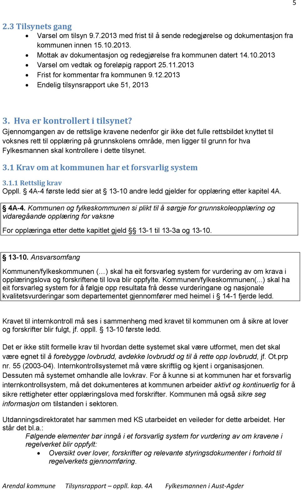 Gjennomgangen av de rettslige kravene nedenfor gir ikke det fulle rettsbildet knyttet til voksnes rett til opplæring på grunnskolens område, men ligger til grunn for hva Fylkesmannen skal kontrollere