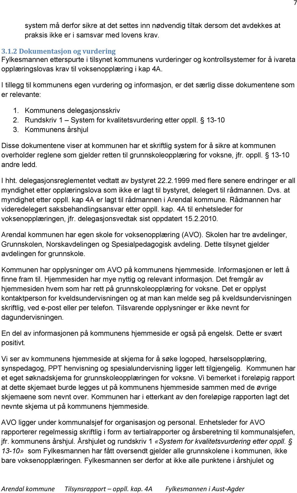 I tillegg til kommunens egen vurdering og informasjon, er det særlig disse dokumentene som er relevante: 1. Kommunens delegasjonsskriv 2. Rundskriv 1 System for kvalitetsvurdering etter oppll.