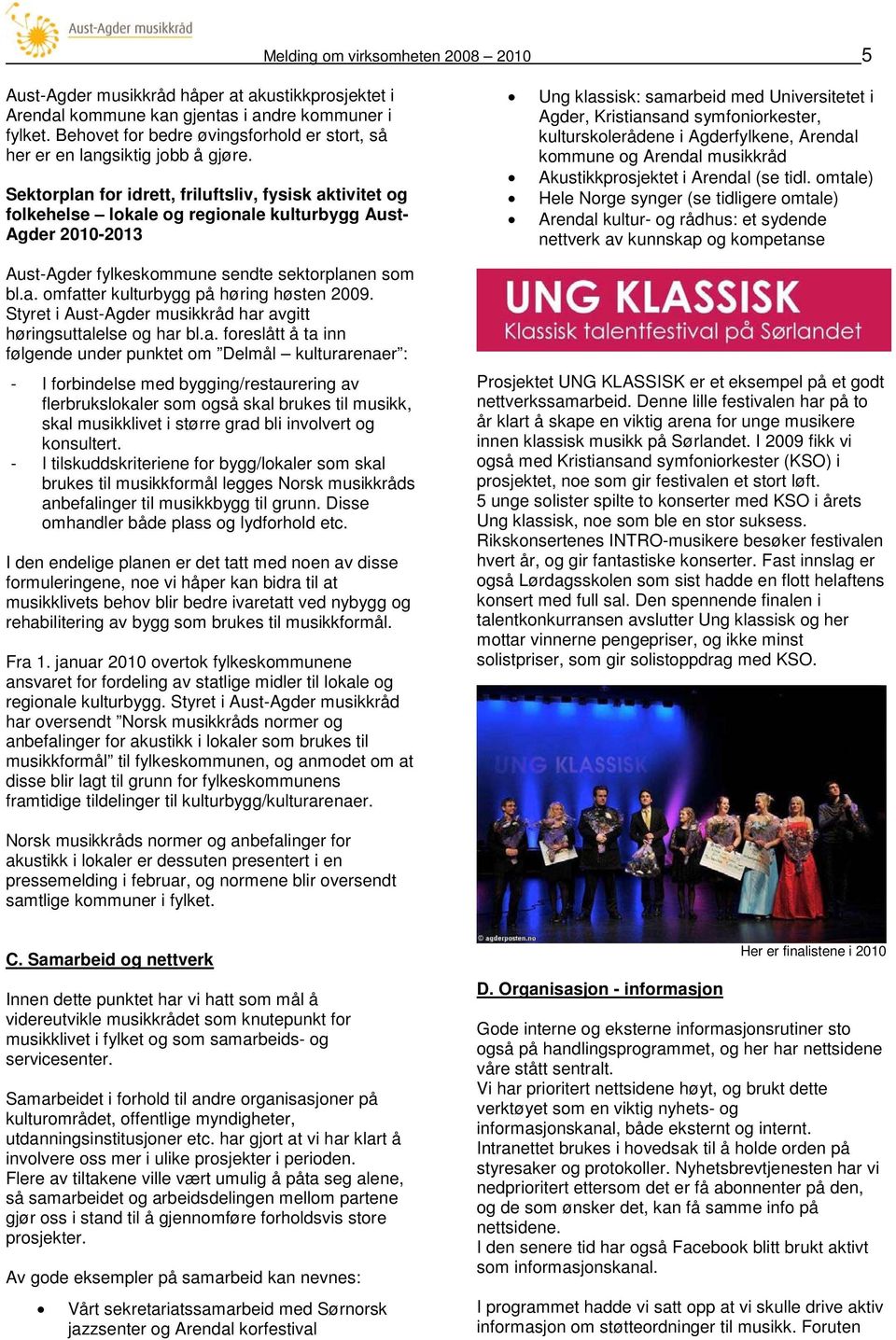 Sektorplan for idrett, friluftsliv, fysisk aktivitet og folkehelse lokale og regionale kulturbygg Aust- Agder 2010-2013 Aust-Agder fylkeskommune sendte sektorplanen som bl.a. omfatter kulturbygg på høring høsten 2009.