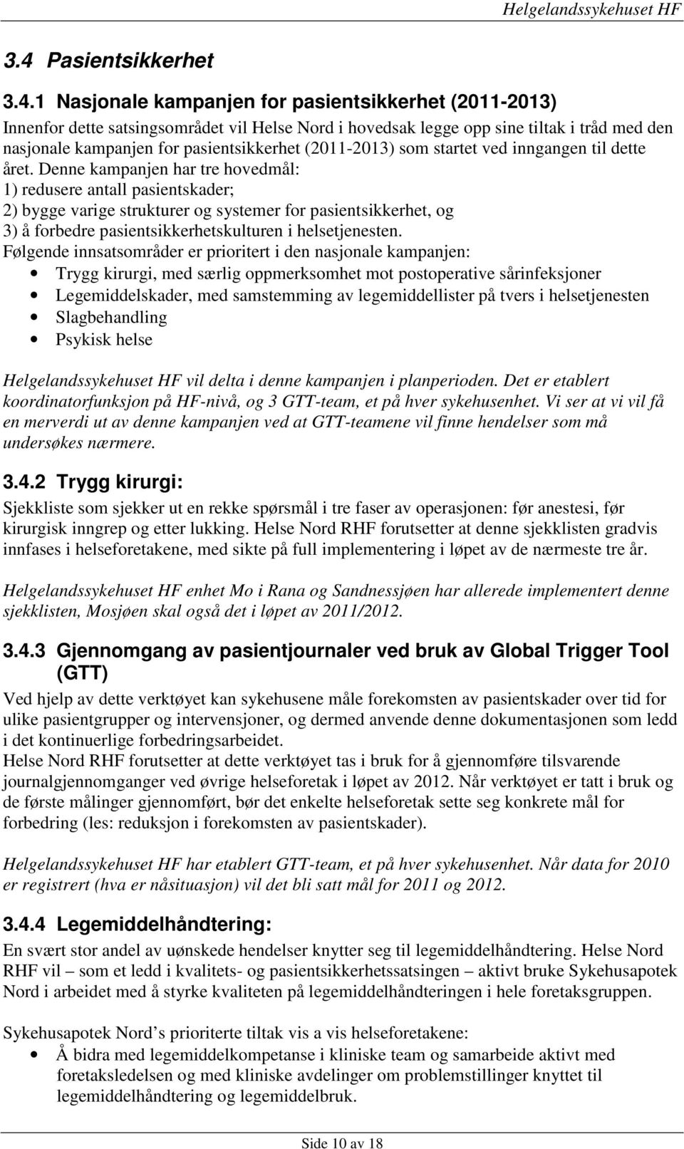 Denne kampanjen har tre hovedmål: 1) redusere antall pasientskader; 2) bygge varige strukturer og systemer for pasientsikkerhet, og 3) å forbedre pasientsikkerhetskulturen i helsetjenesten.